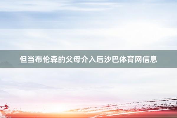 但当布伦森的父母介入后沙巴体育网信息