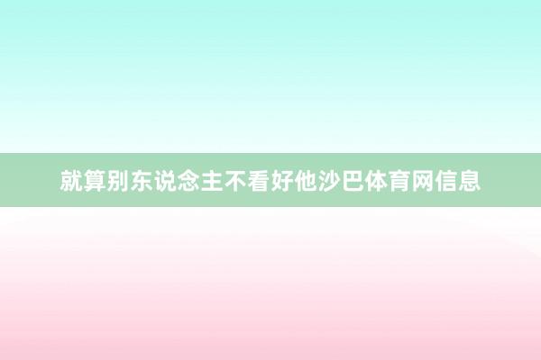 就算别东说念主不看好他沙巴体育网信息