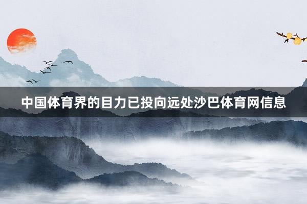 中国体育界的目力已投向远处沙巴体育网信息