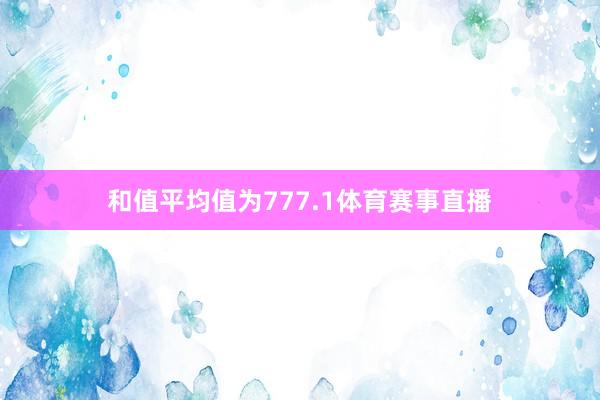 和值平均值为777.1体育赛事直播