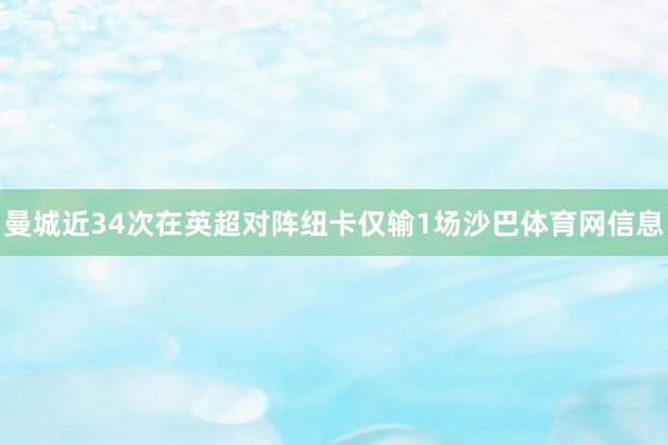 曼城近34次在英超对阵纽卡仅输1场沙巴体育网信息
