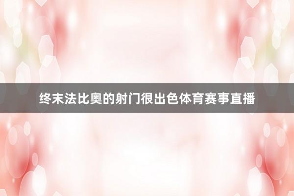 终末法比奥的射门很出色体育赛事直播