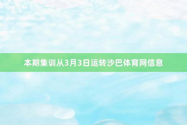 本期集训从3月3日运转沙巴体育网信息