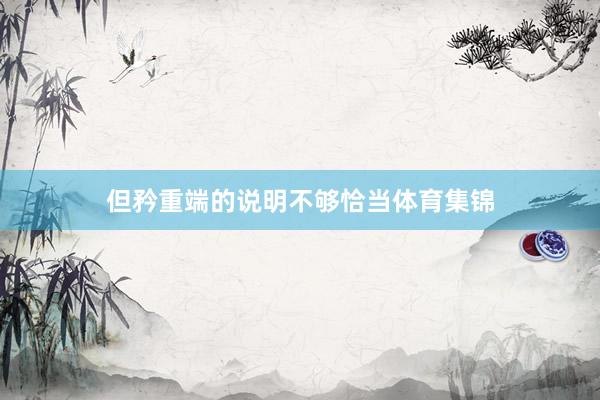 但矜重端的说明不够恰当体育集锦